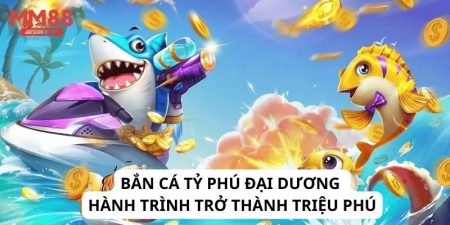 bắn cá Tỷ Phú Đại Dương