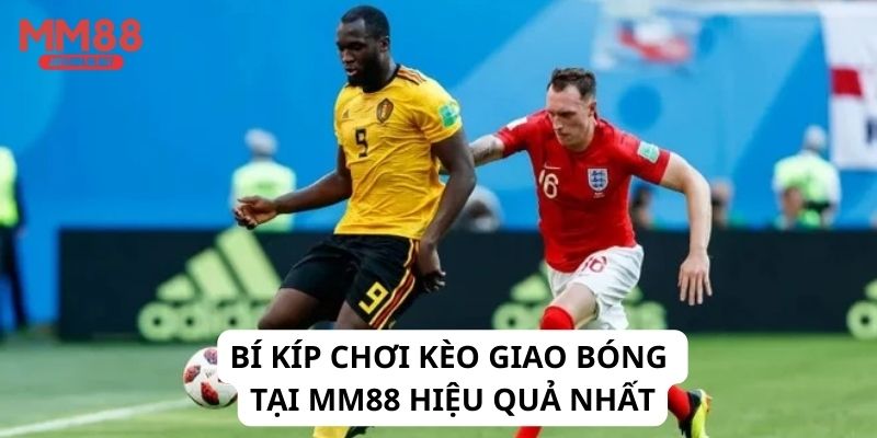 Bí kíp chơi kèo giao bóng tại MM88 hiệu quả nhất