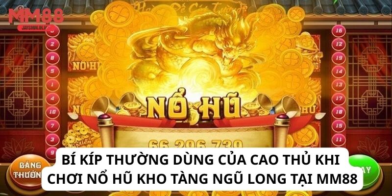 Bí kíp thường dùng của cao thủ khi chơi Nổ Hũ Kho Tàng Ngũ Long tại MM88