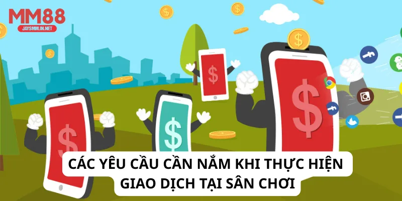 Các yêu cầu cần nắm khi thực hiện giao dịch tại sân chơi