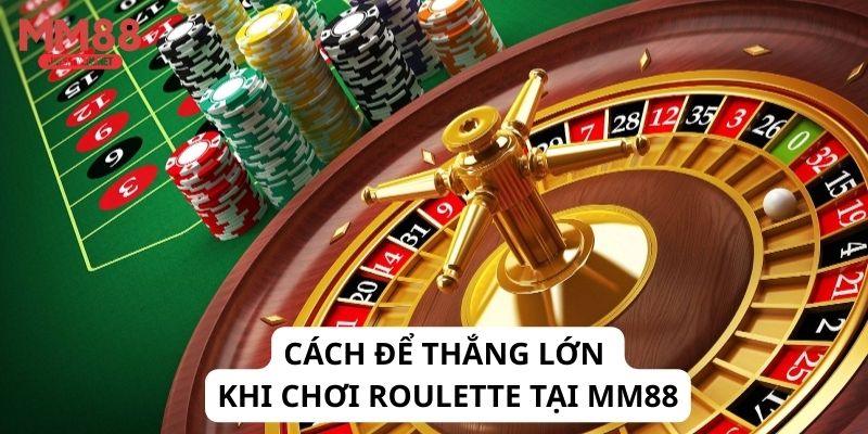 Cách để thắng lớn khi chơi Roulette tại MM88