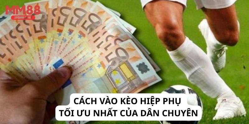 Cách vào kèo hiệp phụ tối ưu nhất của dân chuyên