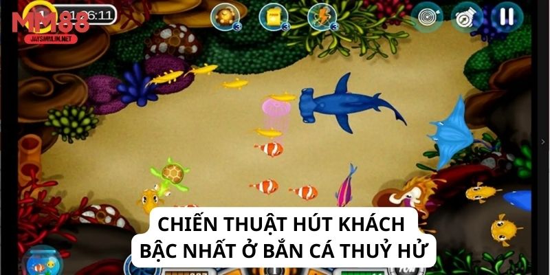 Chiến thuật hút khách bậc nhất ở bắn cá thuỷ hử