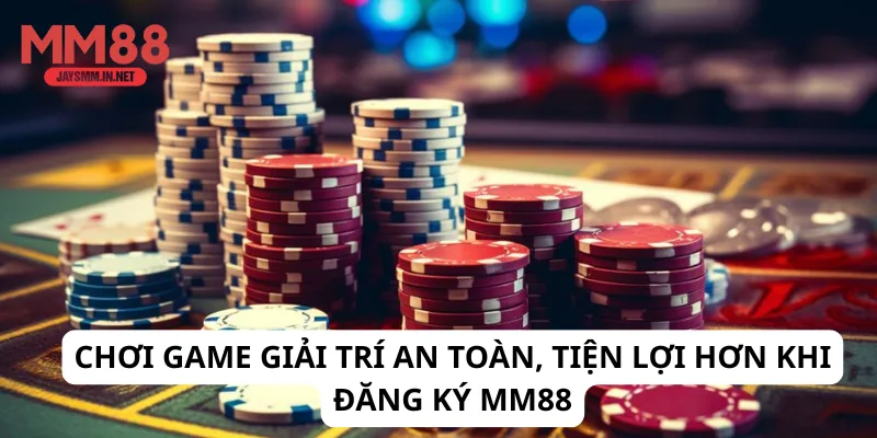 Chơi game giải trí an toàn, tiện lợi hơn khi đăng ký MM88