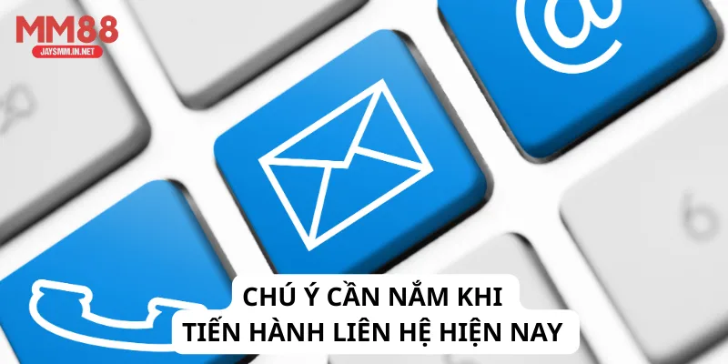Chú ý cần nắm khi tiến hành liên hệ hiện nay