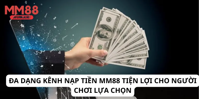 Đa dạng kênh nạp tiền MM88 tiện lợi cho người chơi lựa chọn
