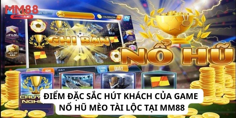 Điểm đặc sắc hút khách của game Nổ hũ Mèo Tài Lộc tại MM88