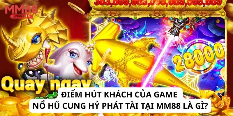 Điểm hút khách của game Nổ hũ Cung Hỷ Phát Tài tại MM88 là gì?