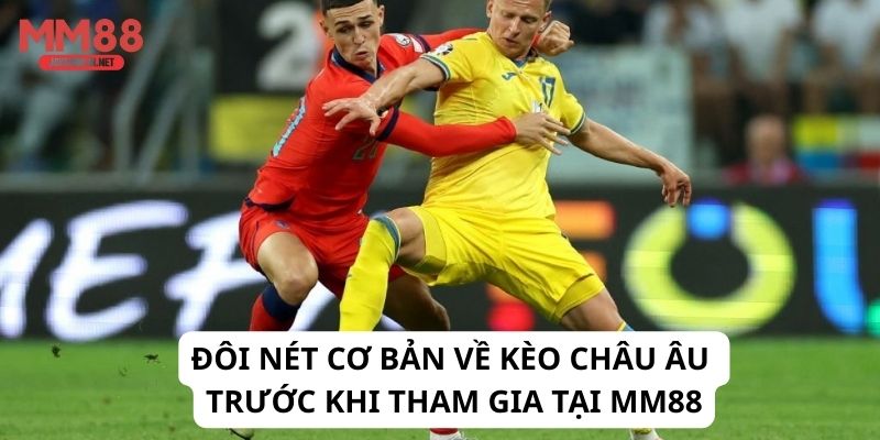 Đôi nét cơ bản về kèo châu Âu trước khi tham gia tại MM88