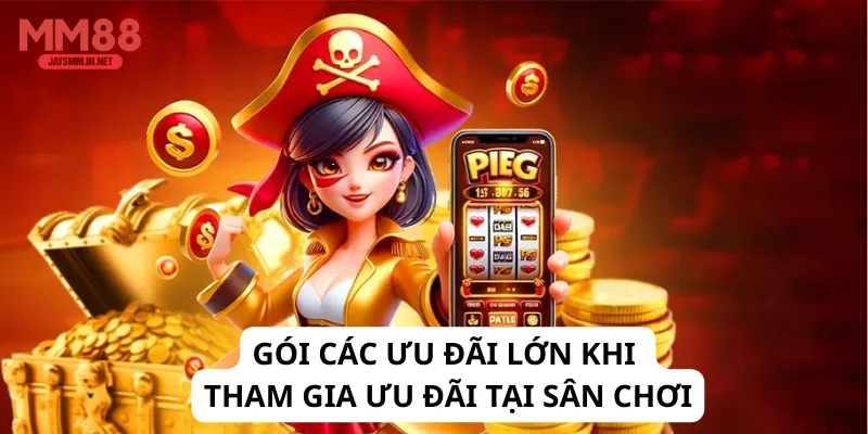 Gói các ưu đãi lớn khi tham gia ưu đãi tại sân chơi