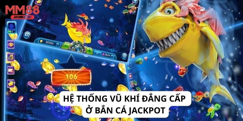 Hệ thống vũ khí đẳng cấp ở bắn cá jackpot