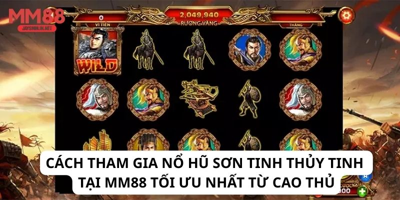 Cách tham gia Nổ hũ Sơn Tinh Thủy Tinh tại MM88 tối ưu nhất từ cao thủ