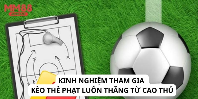 Kinh nghiệm tham gia kèo thẻ phạt luôn thắng từ cao thủ