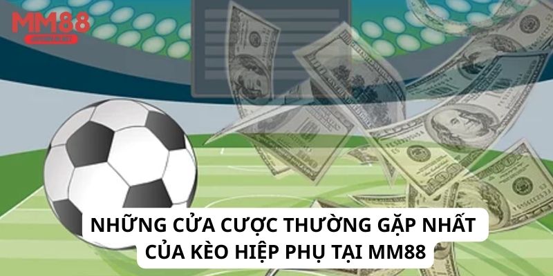 Những cửa cược thường gặp nhất của kèo hiệp phụ tại MM88
