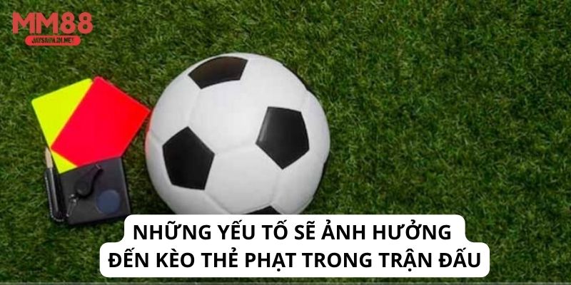 Những yếu tố sẽ ảnh hưởng đến kèo thẻ phạt trong trận đấu