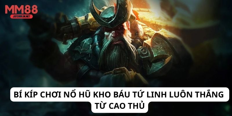 Bí kíp chơi Nổ Hũ Kho Báu Tứ Linh luôn thắng từ cao thủ