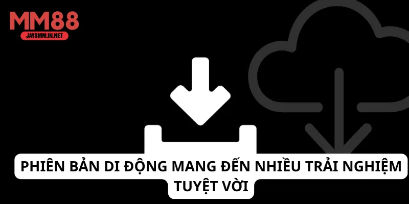 Phiên bản di động mang đến nhiều trải nghiệm tuyệt vời