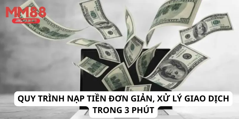 Quy trình nạp tiền đơn giản, xử lý giao dịch trong 3 phút