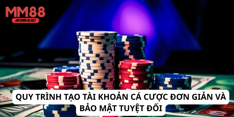 Quy trình tạo tài khoản cá cược đơn giản và bảo mật tuyệt đối