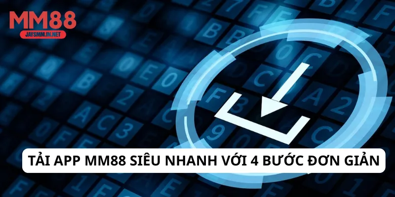 Tải app MM88 siêu nhanh với 4 bước đơn giản