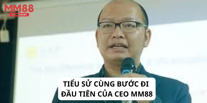 Tiểu sử cùng bước đi đầu tiên của CEO MM88