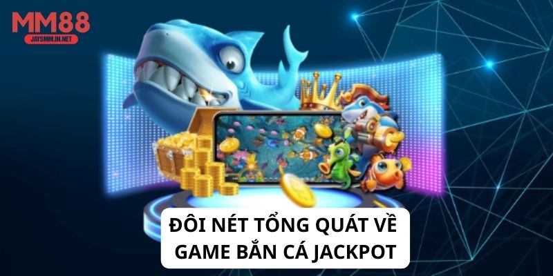 Đôi nét tổng quát về game bắn cá Jackpot