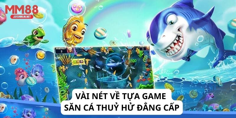 Vài nét về tựa game săn cá thuỷ hử đẳng cấp