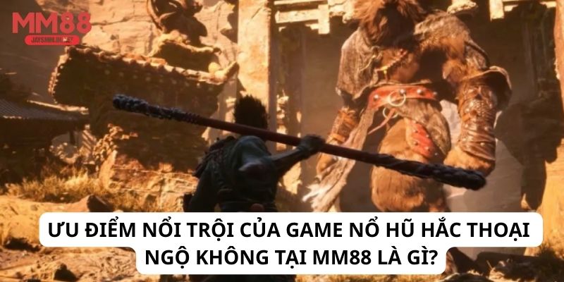 Ưu điểm nổi trội của game Nổ Hũ Hắc Thoại Ngộ Không tại MM88 là gì?